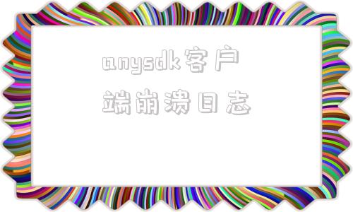 anysdk客户端崩溃日志oracle官方网站jdk下载